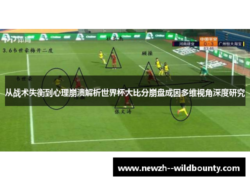 从战术失衡到心理崩溃解析世界杯大比分崩盘成因多维视角深度研究