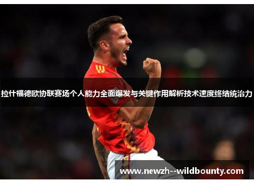 拉什福德欧协联赛场个人能力全面爆发与关键作用解析技术速度终结统治力