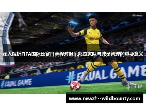 深入解析FIFA国际比赛日赛程对俱乐部国家队与球员管理的重要意义