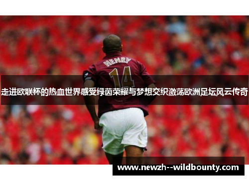 走进欧联杯的热血世界感受绿茵荣耀与梦想交织激荡欧洲足坛风云传奇 走进欧联杯的热血世界感受绿茵荣耀与梦想交织激荡欧洲足坛风云传奇