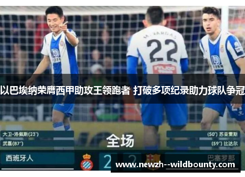 以巴埃纳荣膺西甲助攻王领跑者 打破多项纪录助力球队争冠
