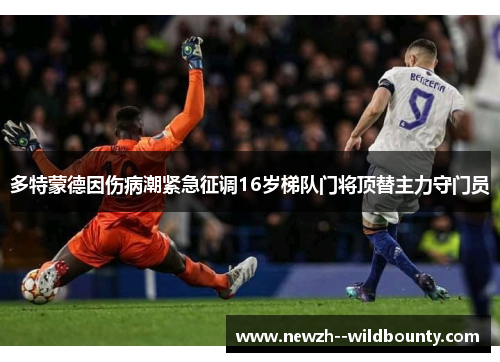 多特蒙德因伤病潮紧急征调16岁梯队门将顶替主力守门员