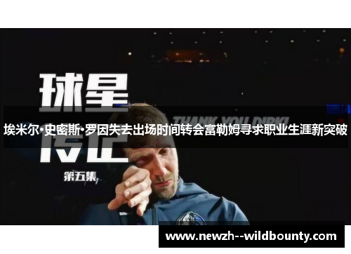 埃米尔·史密斯·罗因失去出场时间转会富勒姆寻求职业生涯新突破