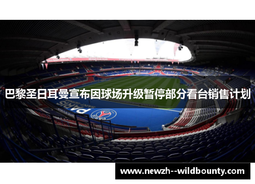 巴黎圣日耳曼宣布因球场升级暂停部分看台销售计划